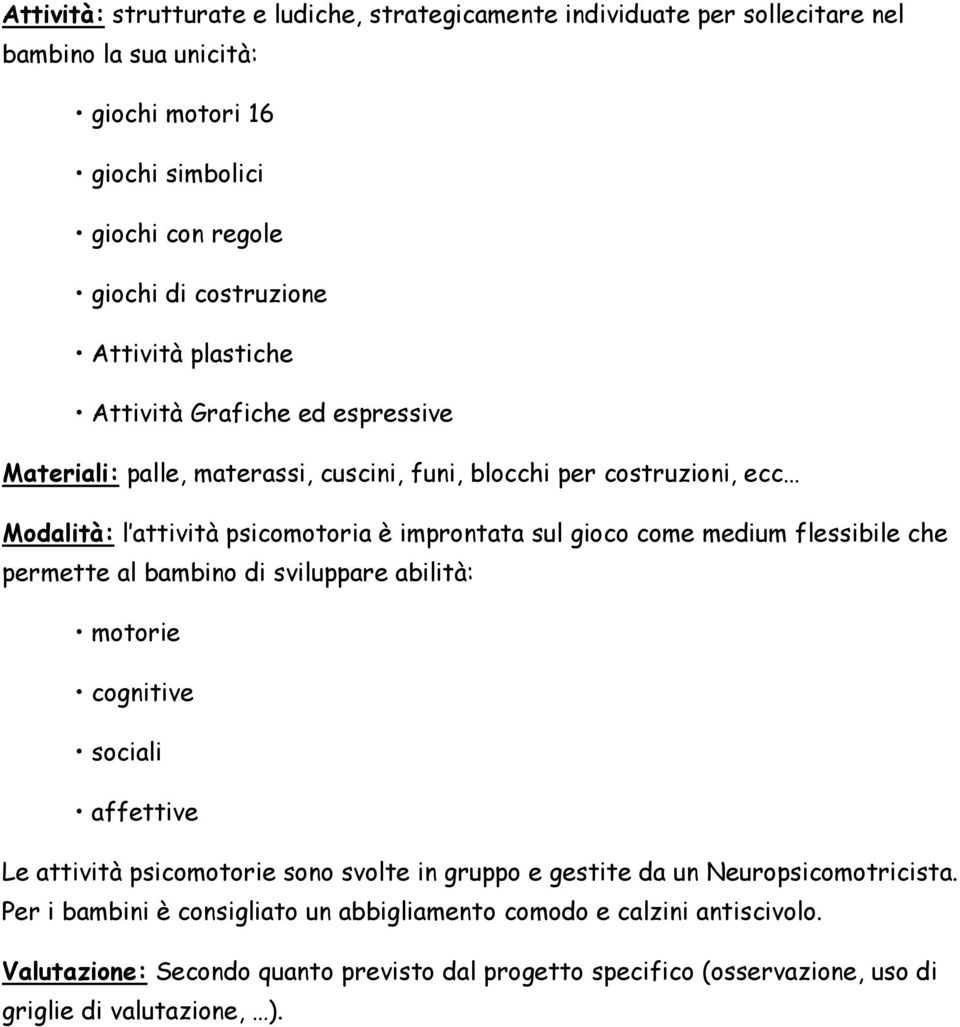come medium flessibile che permette al bambino di sviluppare abilità: motorie cognitive sociali affettive Le attività psicomotorie sono svolte in gruppo e gestite da un