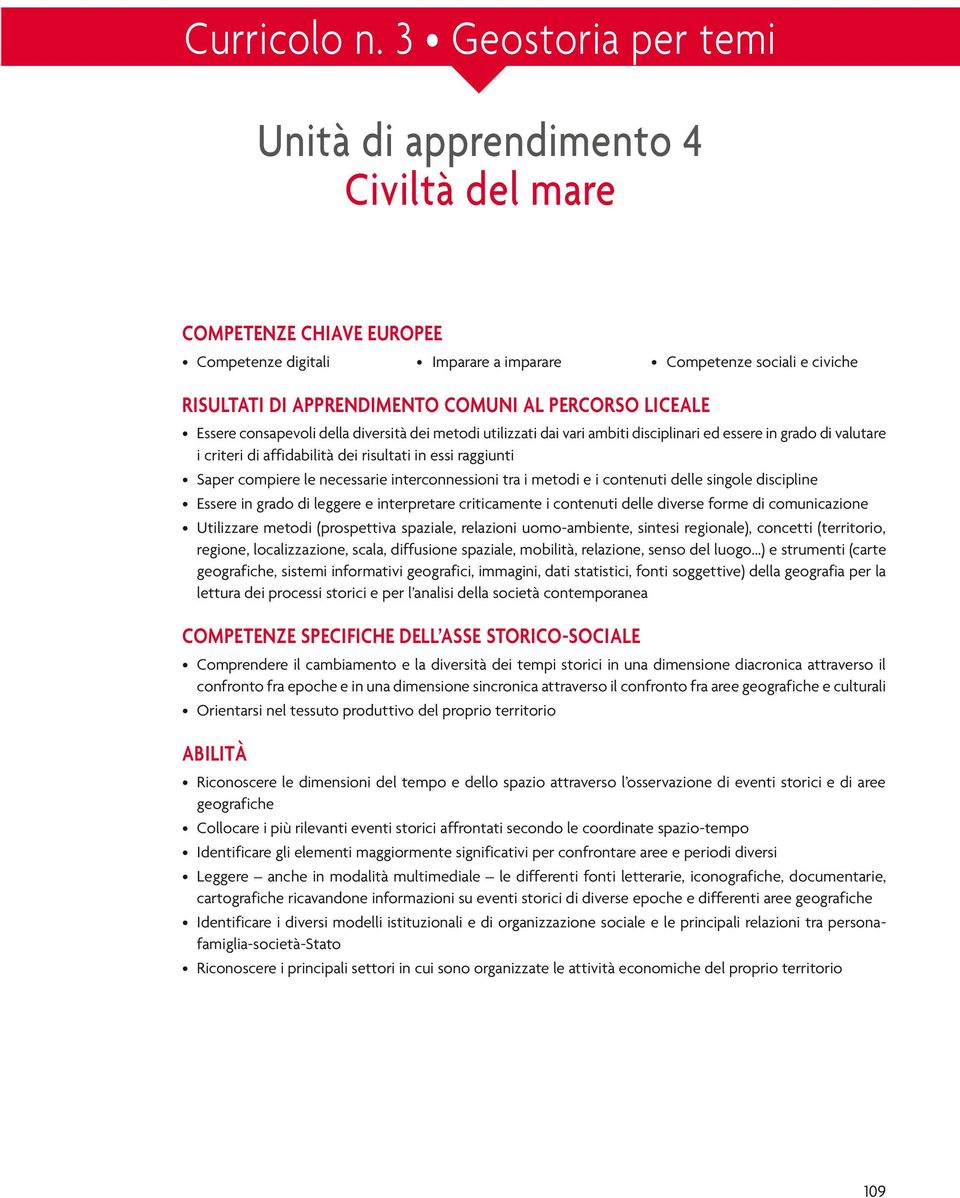 PERCORSO LICEALE Essere consapevoli della diversità dei metodi utilizzati dai vari ambiti disciplinari ed essere in grado di valutare i criteri di affidabilità dei risultati in essi raggiunti Saper