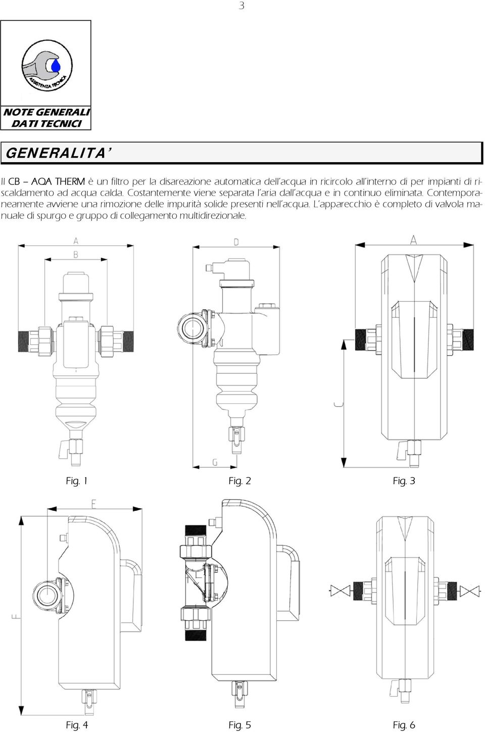 Costantemente viene separata l aria dall acqua e in continuo eliminata.