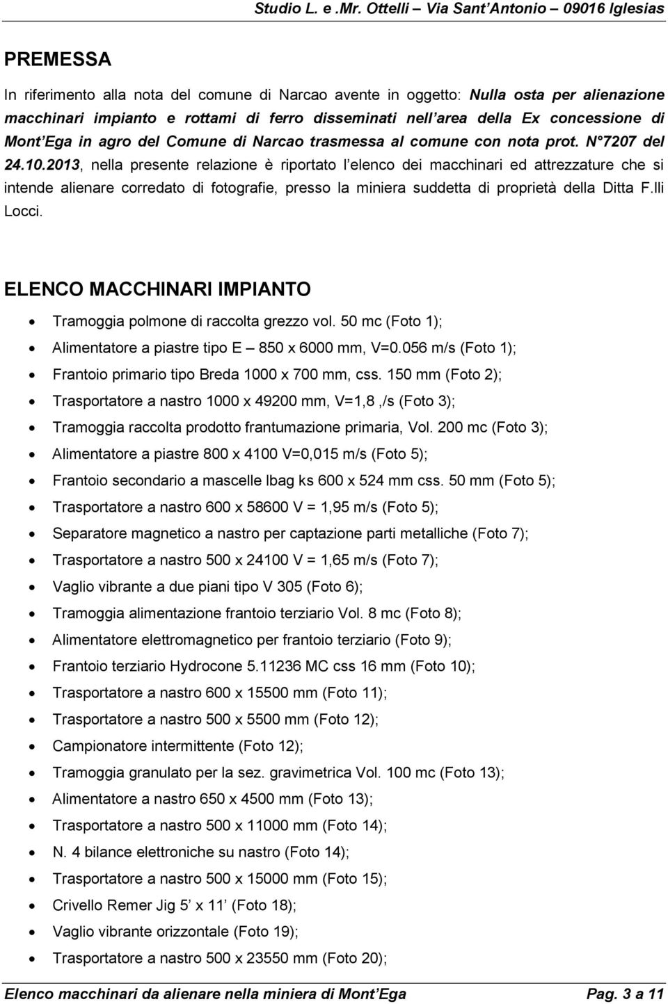 2013, nella presente relazione è riportato l elenco dei macchinari ed attrezzature che si intende alienare corredato di fotografie, presso la miniera suddetta di proprietà della Ditta F.lli Locci.