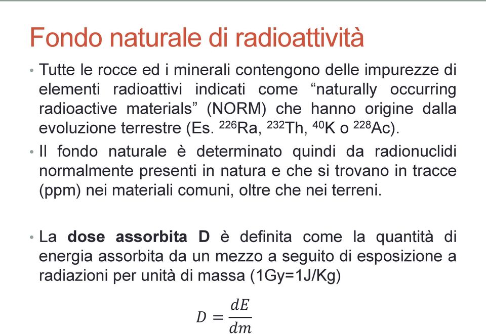 Il fondo naturale è determinato quindi da radionuclidi normalmente presenti in natura e che si trovano in tracce (ppm) nei materiali comuni,