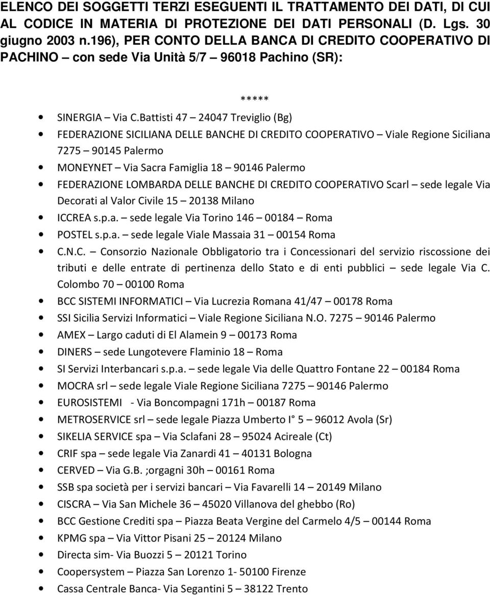 Battisti 47 24047 Treviglio (Bg) FEDERAZIONE SICILIANA DELLE BANCHE DI CREDITO COOPERATIVO Viale Regione Siciliana 7275 90145 Palermo MONEYNET Via Sacra Famiglia 18 90146 Palermo FEDERAZIONE LOMBARDA