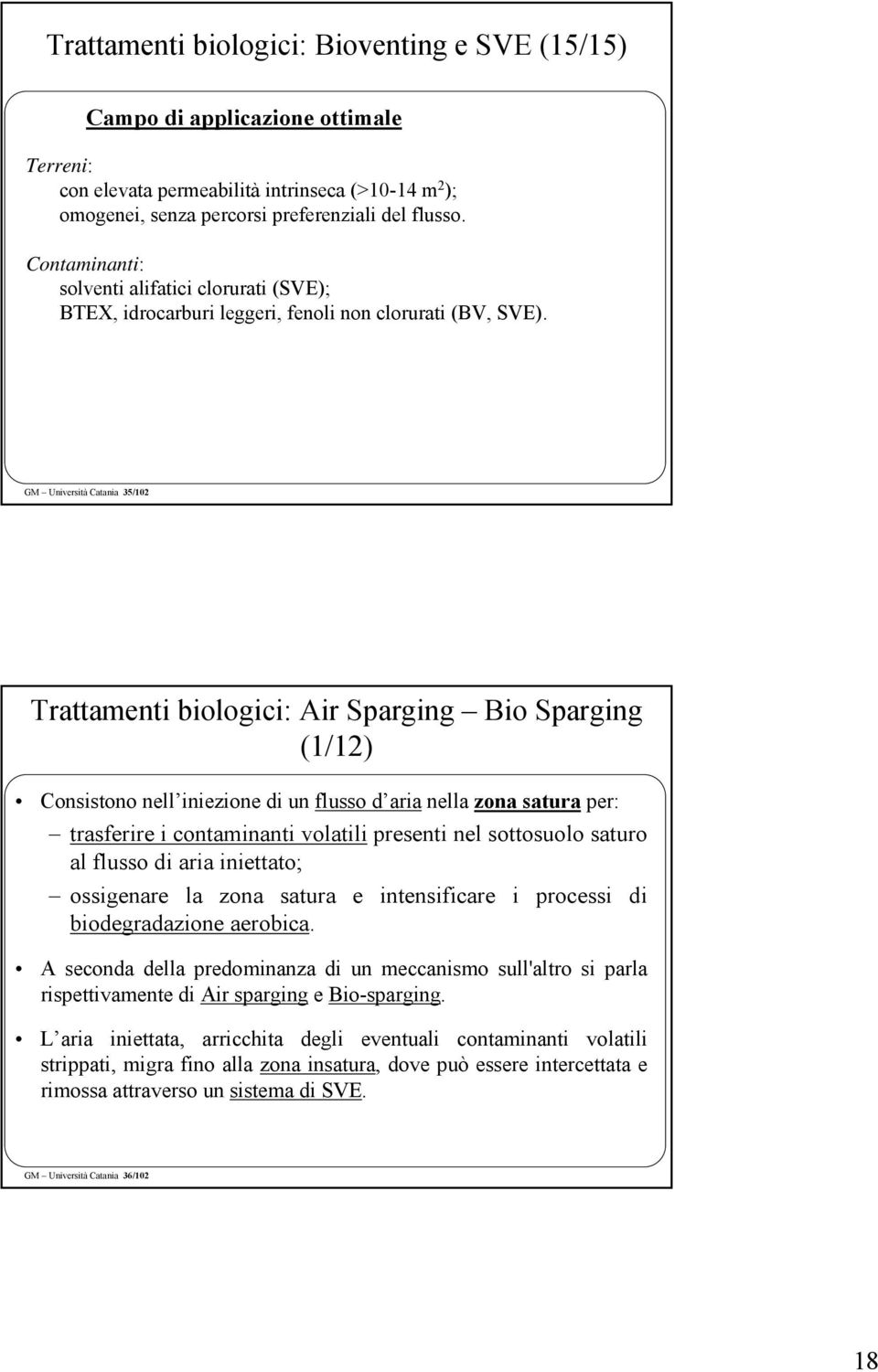 GM Università Catania 35/102 Trattamenti biologici: Air Sparging Bio Sparging (1/12) Consistono nell iniezione di un flusso d aria nella zona satura per: trasferire i contaminanti volatili presenti