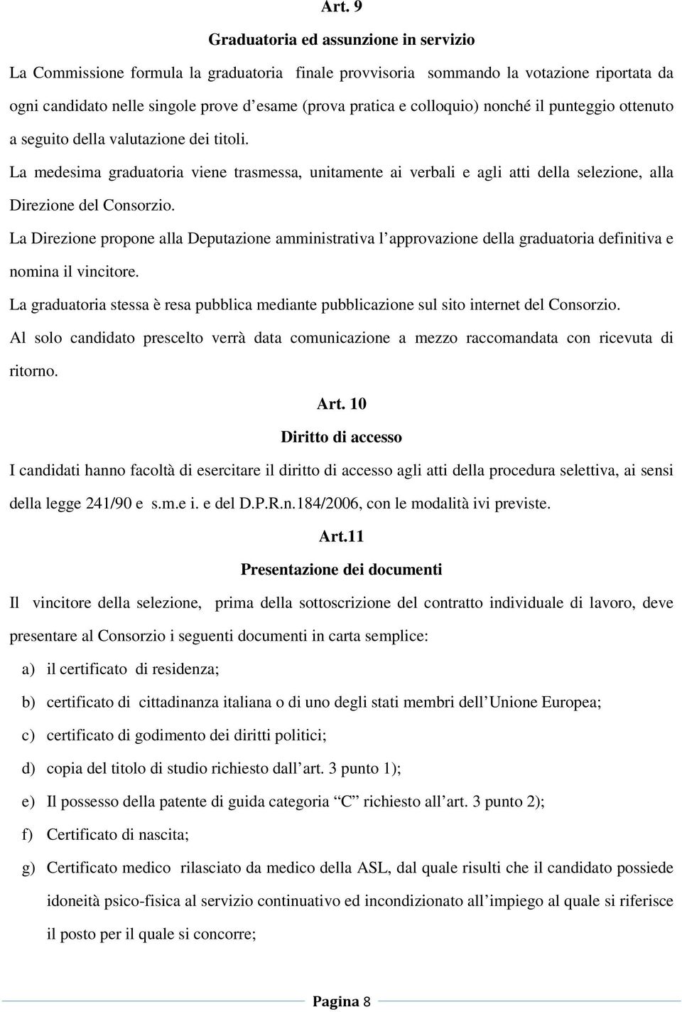 La medesima graduatoria viene trasmessa, unitamente ai verbali e agli atti della selezione, alla Direzione del Consorzio.