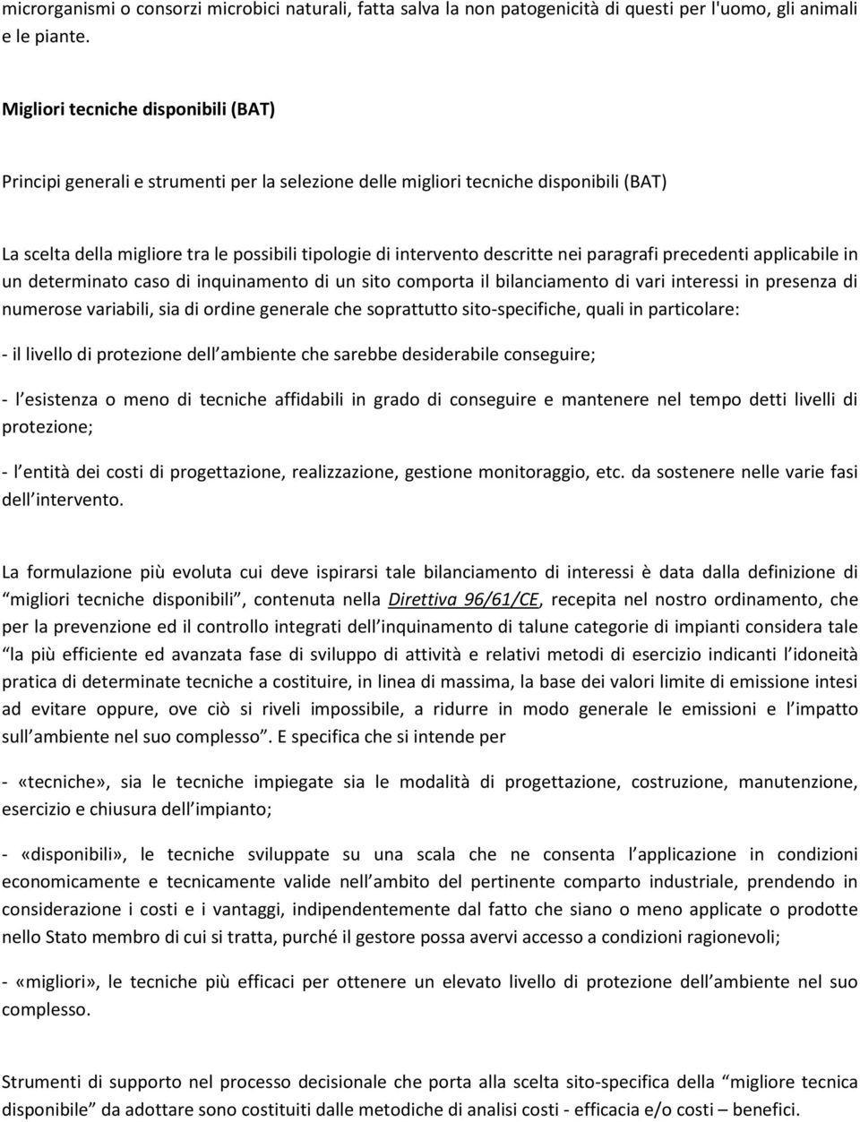 descritte nei paragrafi precedenti applicabile in un determinato caso di inquinamento di un sito comporta il bilanciamento di vari interessi in presenza di numerose variabili, sia di ordine generale