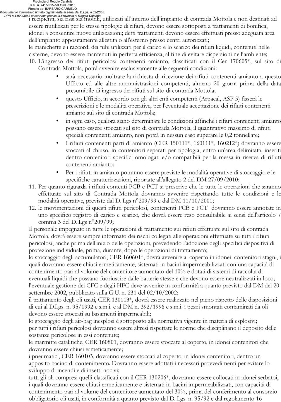 autorizzati; le manichette e i raccordi dei tubi utilizzati per il carico e lo scarico dei rifiuti liquidi, contenuti nelle cisterne, devono essere mantenuti in perfetta efficienza, al fine di