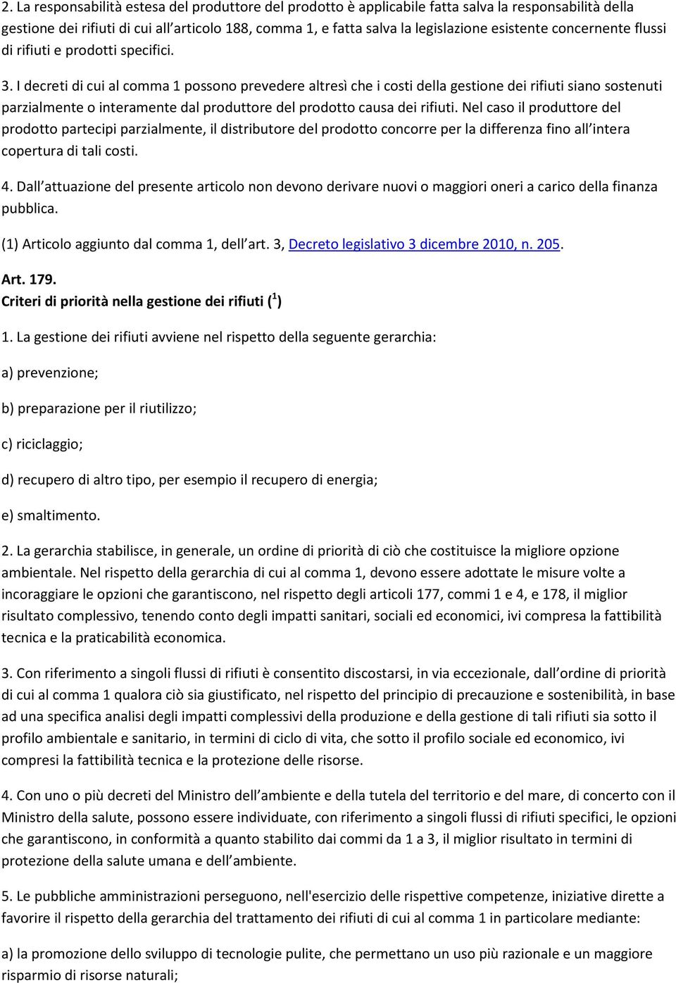 I decreti di cui al comma 1 possono prevedere altresì che i costi della gestione dei rifiuti siano sostenuti parzialmente o interamente dal produttore del prodotto causa dei rifiuti.