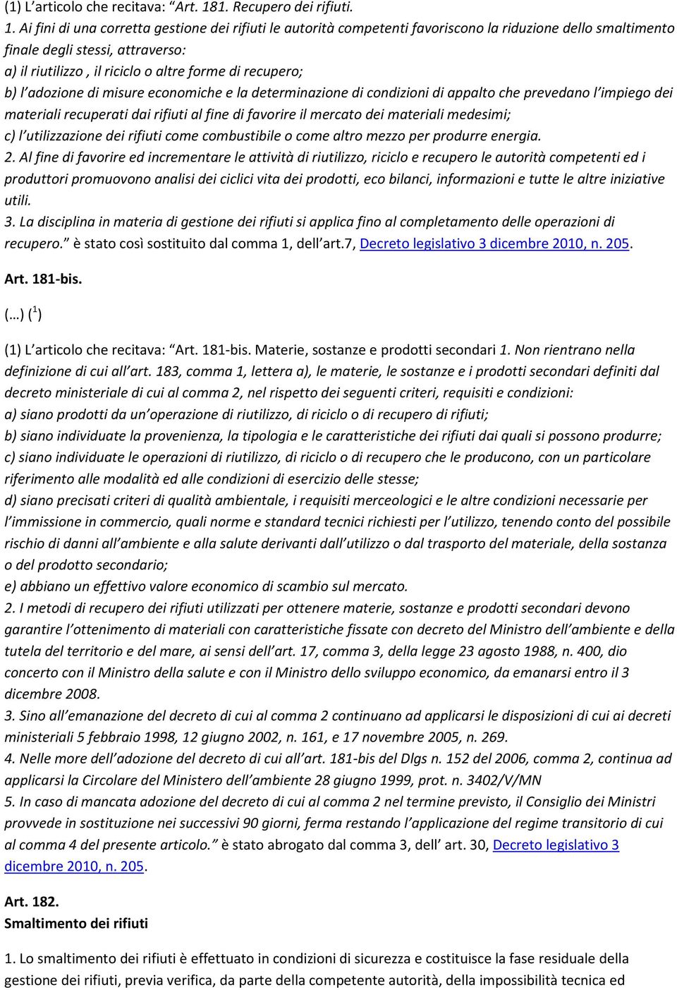 Ai fini di una corretta gestione dei rifiuti le autorità competenti favoriscono la riduzione dello smaltimento finale degli stessi, attraverso: a) il riutilizzo, il riciclo o altre forme di recupero;