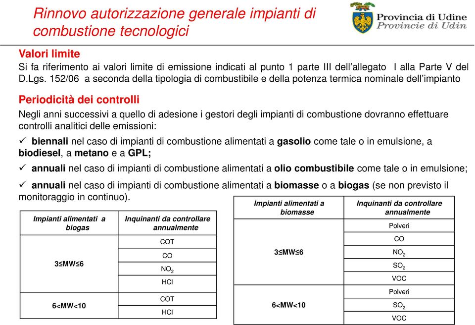 combustione dovranno effettuare controlli analitici delle emissioni: biennali nel caso di impianti di combustione alimentati a gasolio come tale o in emulsione, a biodiesel, a metano e a GPL; annuali