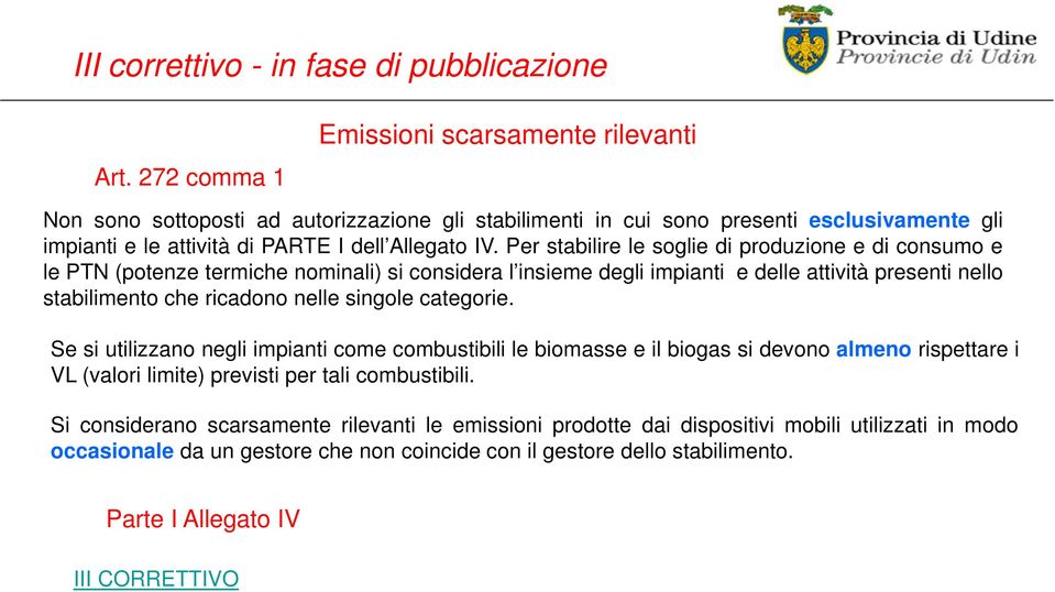 Per stabilire le soglie di produzione e di consumo e le PTN (potenze termiche nominali) si considera l insieme degli impianti e delle attività presenti nello stabilimento che ricadono nelle singole