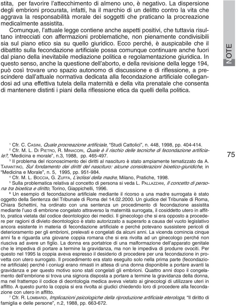 Comunque, l attuale legge contiene anche aspetti positivi, che tuttavia risultano intrecciati con affermazioni problematiche, non pienamente condivisibili sia sul piano etico sia su quello giuridico.