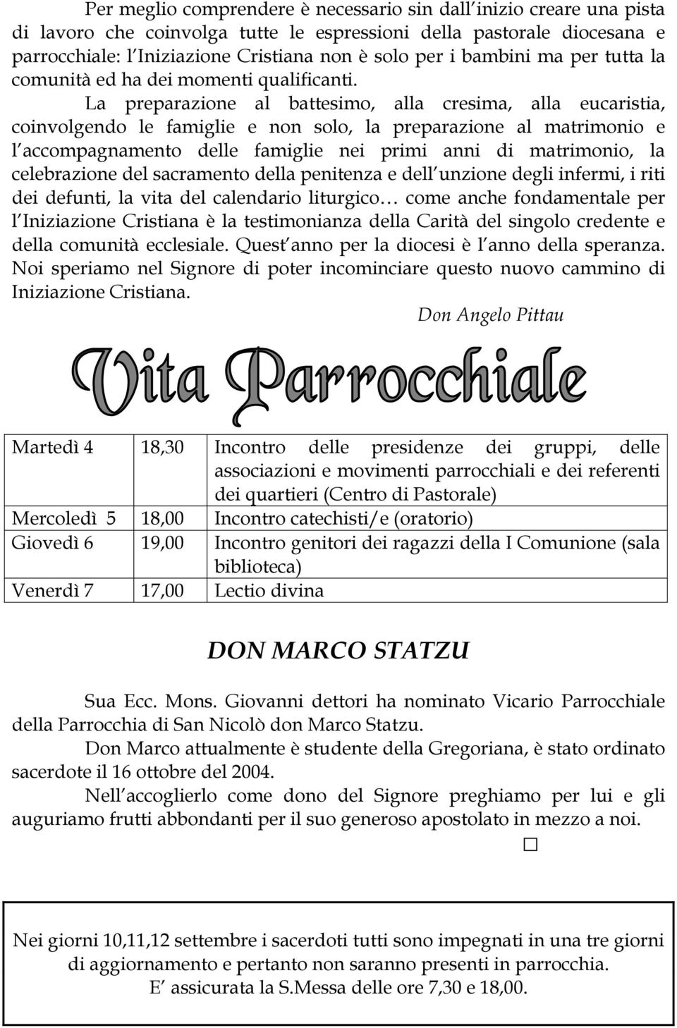 La preparazione al battesimo, alla cresima, alla eucaristia, coinvolgendo le famiglie e non solo, la preparazione al matrimonio e l accompagnamento delle famiglie nei primi anni di matrimonio, la