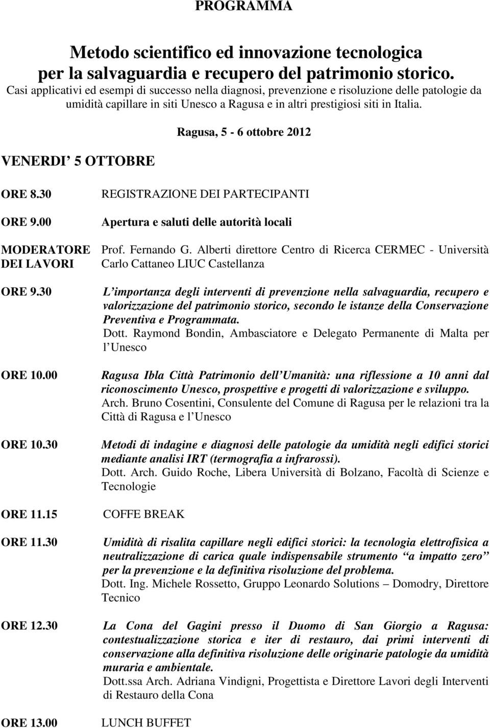 VENERDI 5 OTTOBRE Ragusa, 5-6 ottobre 2012 ORE 8.30 ORE 9.00 MODERATORE DEI LAVORI ORE 9.30 ORE 10.00 ORE 10.30 ORE 11.15 ORE 11.30 ORE 12.30 ORE 13.