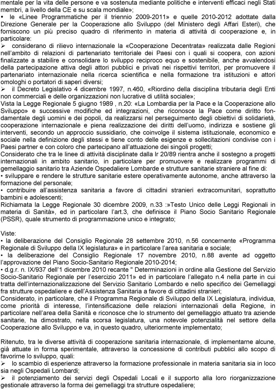 di attività di cooperazione e, in particolare: considerano di rilievo internazionale la «Cooperazione Decentrata» realizzata dalle Regioni nell ambito di relazioni di partenariato territoriale dei