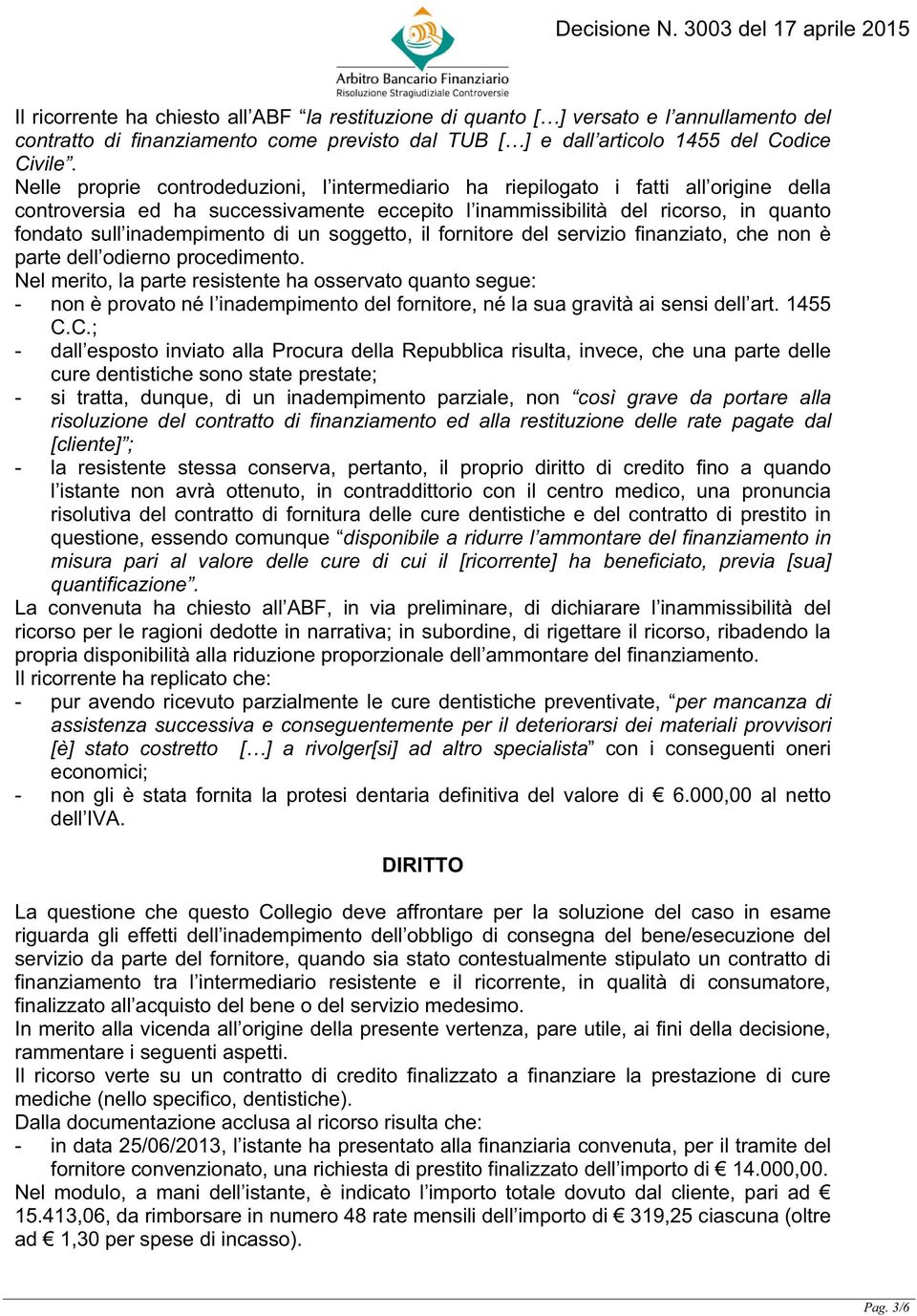 di un soggetto, il fornitore del servizio finanziato, che non è parte dell odierno procedimento.