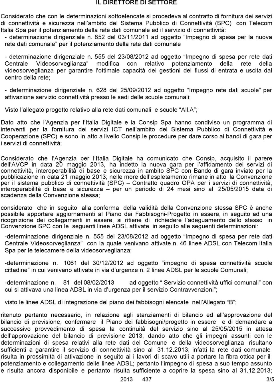 852 del 03/11/2011 ad oggetto Impegno di spesa per la nuova rete dati comunale per il potenziamento della rete dati comunale - determinazione dirigenziale n.