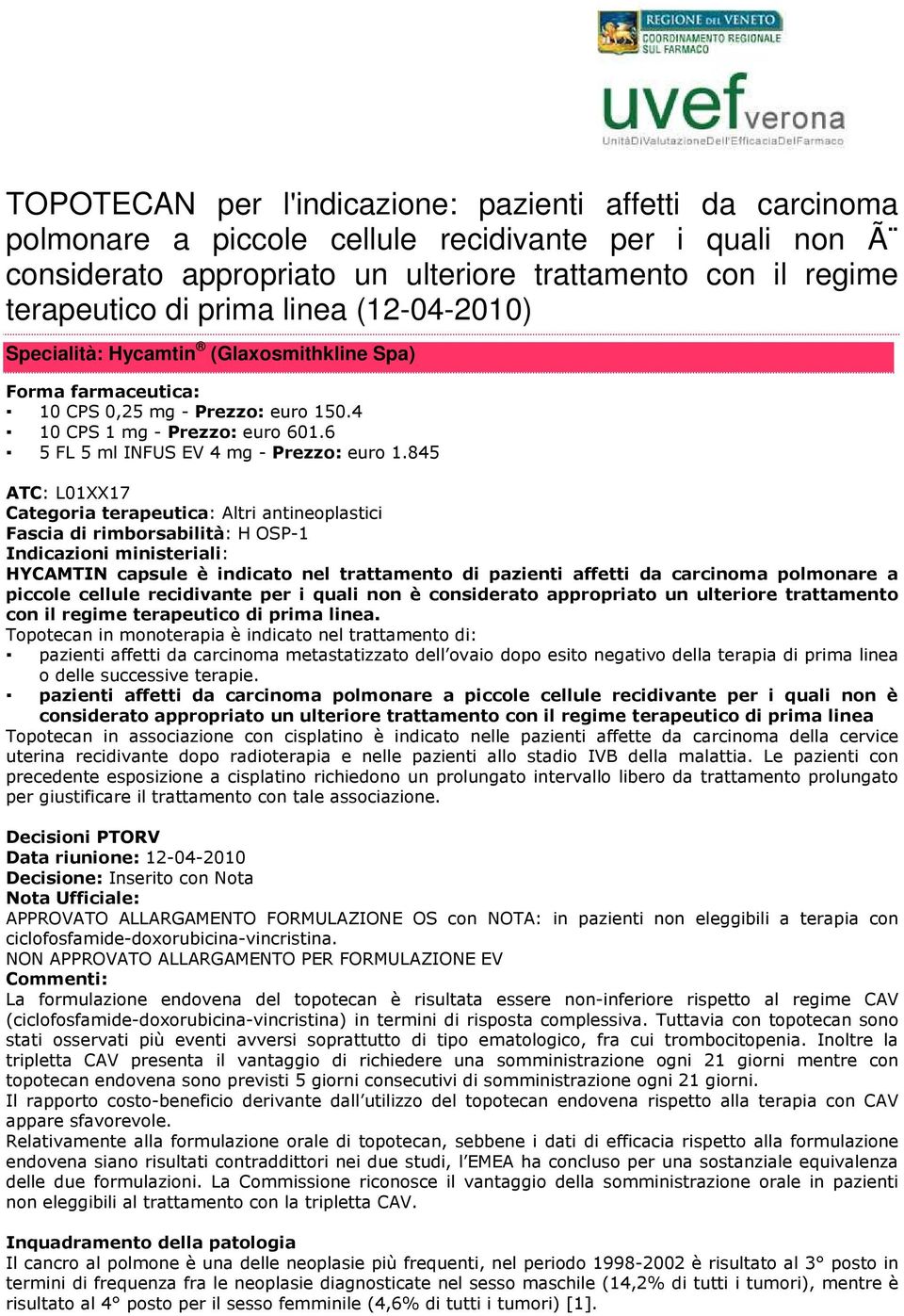 845 ATC: L01XX17 Categoria terapeutica: Altri antineoplastici Fascia di rimborsabilità: H OSP-1 Indicazioni ministeriali: HYCAMTIN capsule è indicato nel trattamento di pazienti affetti da carcinoma