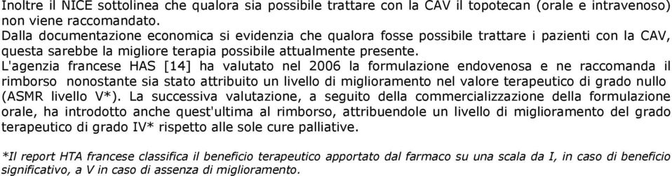 L'agenzia francese HAS [14] ha valutato nel 2006 la formulazione endovenosa e ne raccomanda il rimborso nonostante sia stato attribuito un livello di miglioramento nel valore terapeutico di grado