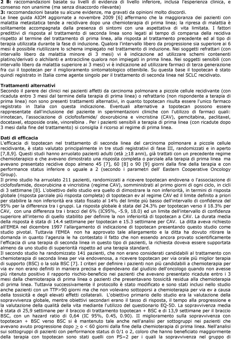 Le linee guida AIOM aggiornate a novembre 2009 [6] affermano che la maggioranza dei pazienti con malattia metastatica tende a recidivare dopo una chemioterapia di prima linea; la ripresa di malattia