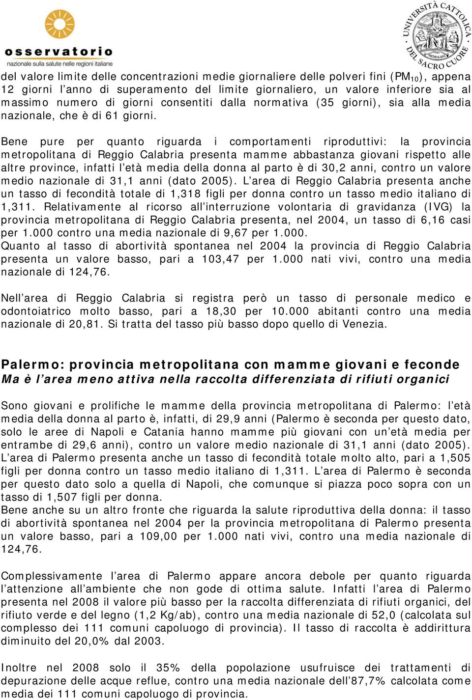 Bene pure per quanto riguarda i comportamenti riproduttivi: la provincia metropolitana di Reggio Calabria presenta mamme abbastanza giovani rispetto alle altre province, infatti l età media della