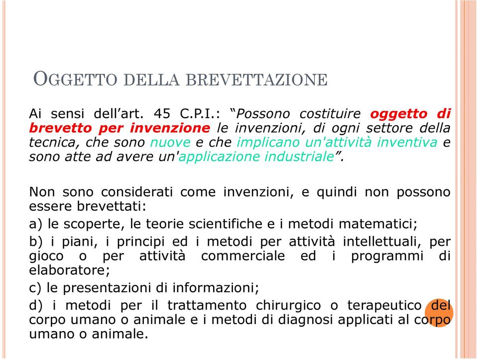 : Possono costituire oggetto di brevetto per invenzione le invenzioni, di ogni settore della tecnica, che sono nuove e che implicano un'attività inventiva e sono atte ad avere