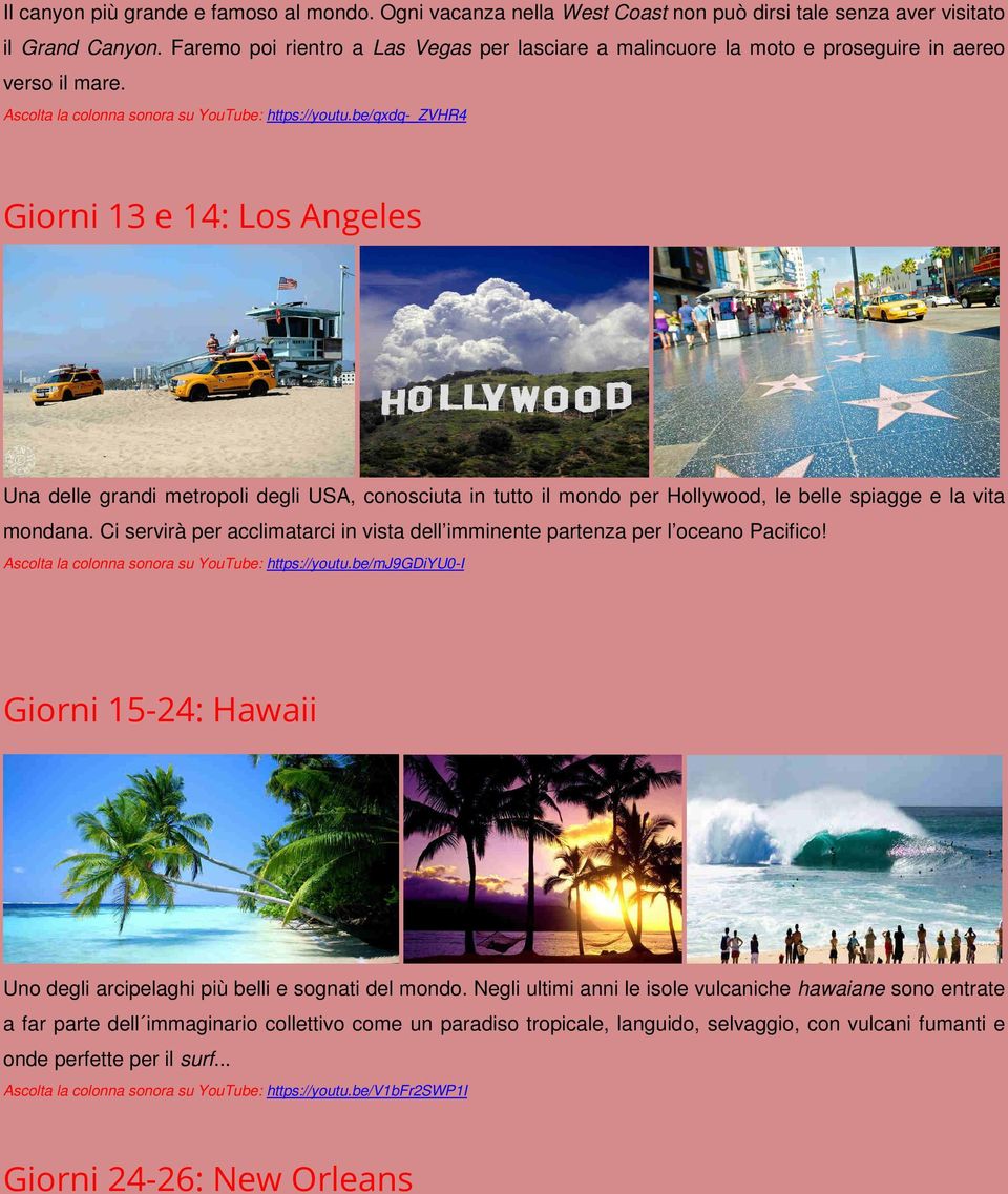 be/qxdq-_zvhr4 Giorni 13 e 14: Los Angeles Una delle grandi metropoli degli USA, conosciuta in tutto il mondo per Hollywood, le belle spiagge e la vita mondana.