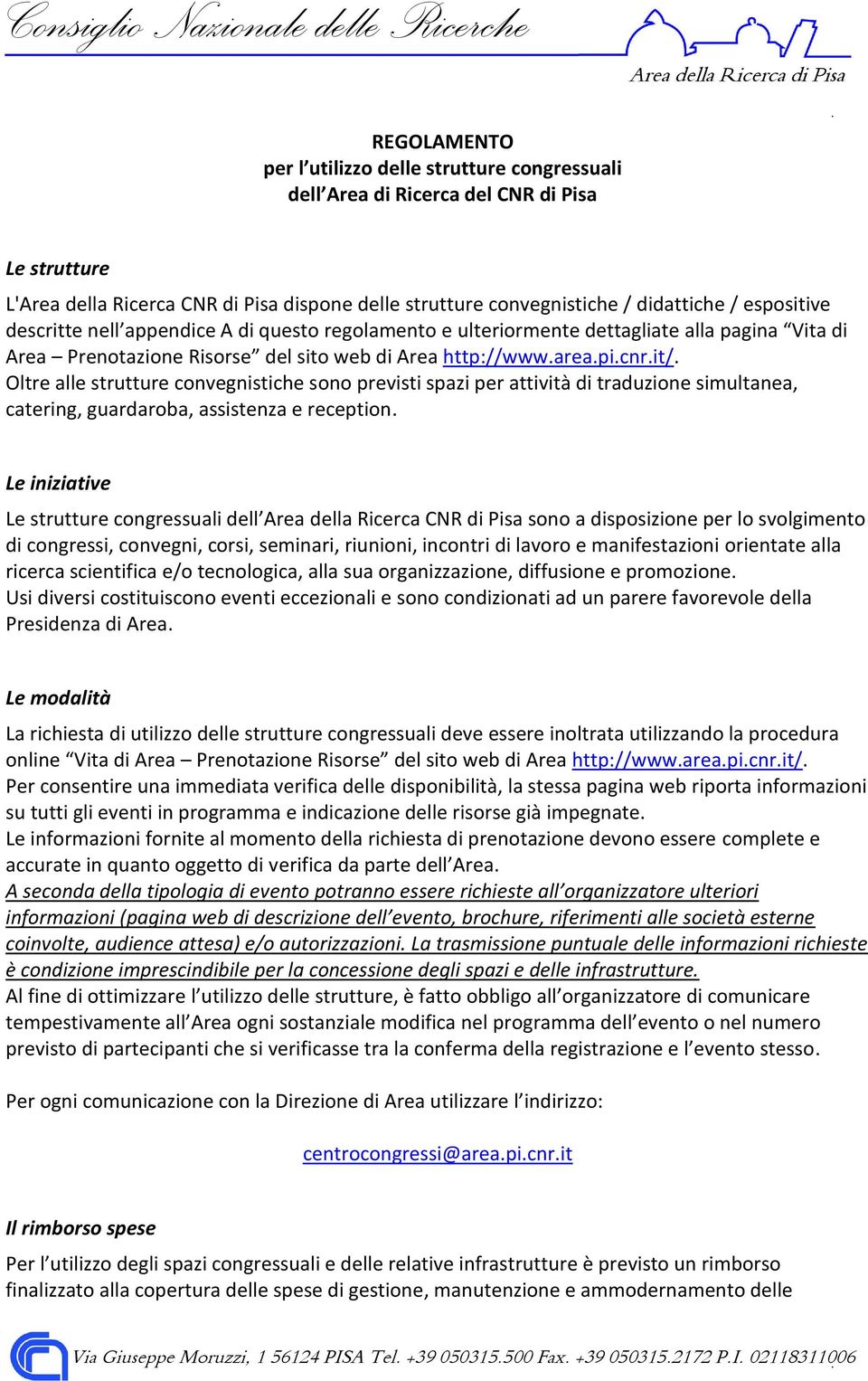 Oltre alle strutture convegnistiche sono previsti spazi per attività di traduzione simultanea, catering, guardaroba, assistenza e reception.