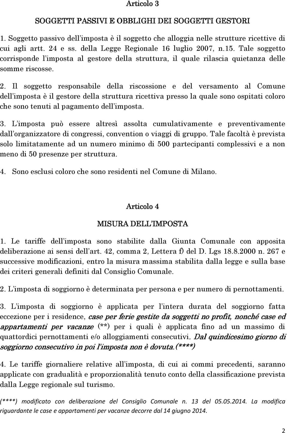 07, n.5. Tale soggetto corrisponde l imposta al gestore della struttura, il quale rilascia quietanza delle somme riscosse. 2.