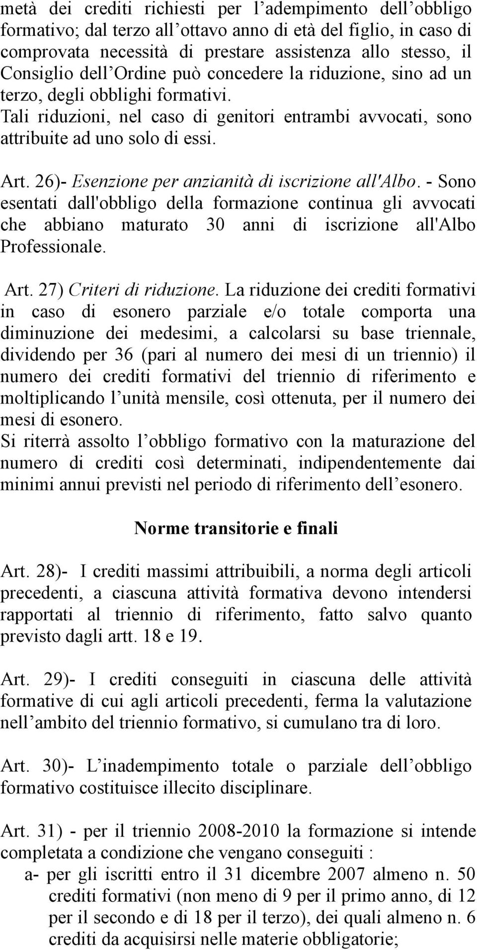 26)- Esenzione per anzianità di iscrizione all'albo. - Sono esentati dall'obbligo della formazione continua gli avvocati che abbiano maturato 30 anni di iscrizione all'albo Professionale. Art.