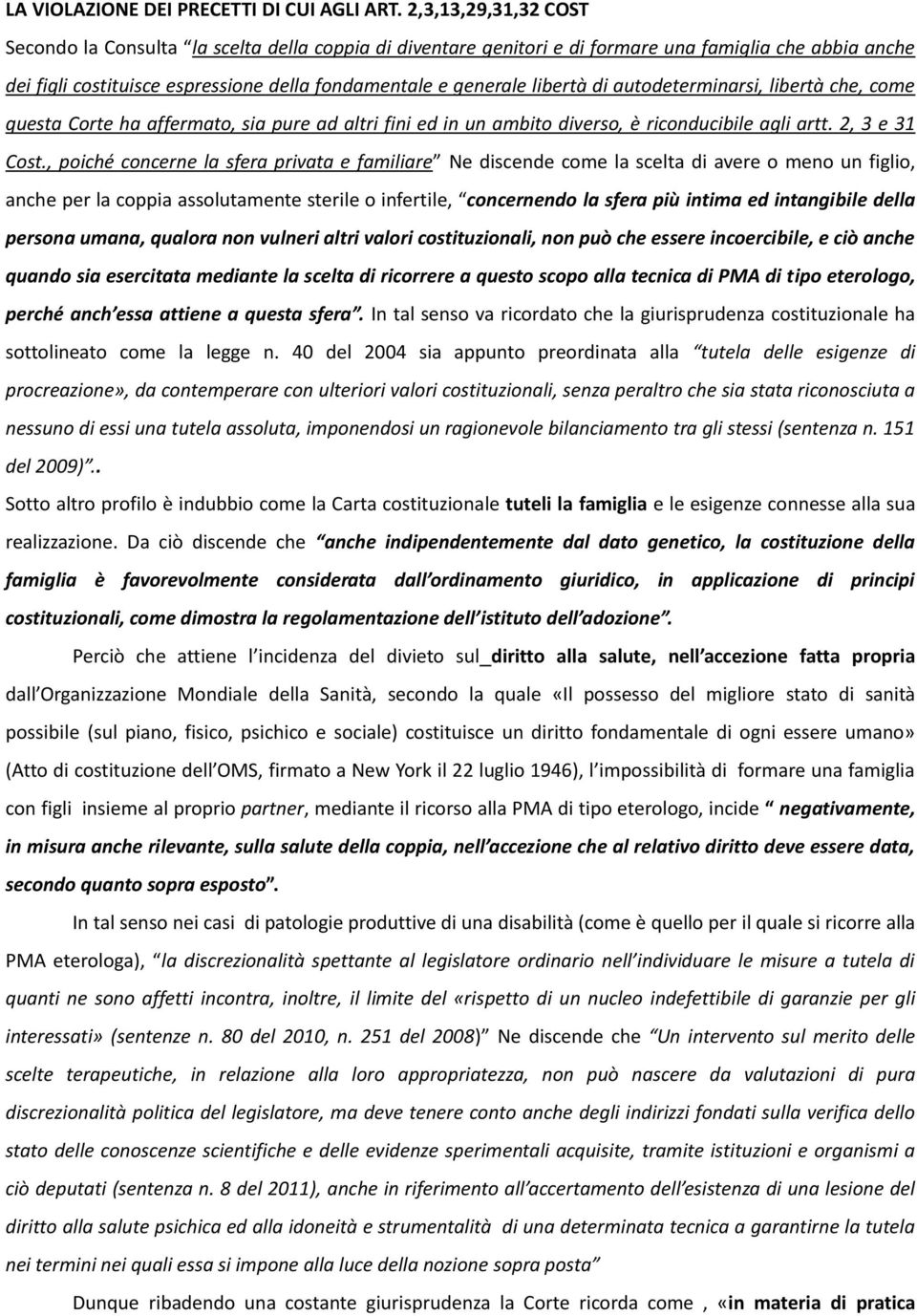 di autodeterminarsi, libertà che, come questa Corte ha affermato, sia pure ad altri fini ed in un ambito diverso, è riconducibile agli artt. 2, 3 e 31 Cost.