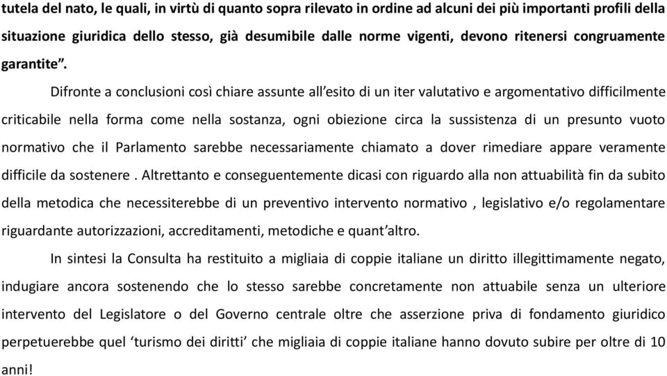 Difronte a conclusioni così chiare assunte all esito di un iter valutativo e argomentativo difficilmente criticabile nella forma come nella sostanza, ogni obiezione circa la sussistenza di un