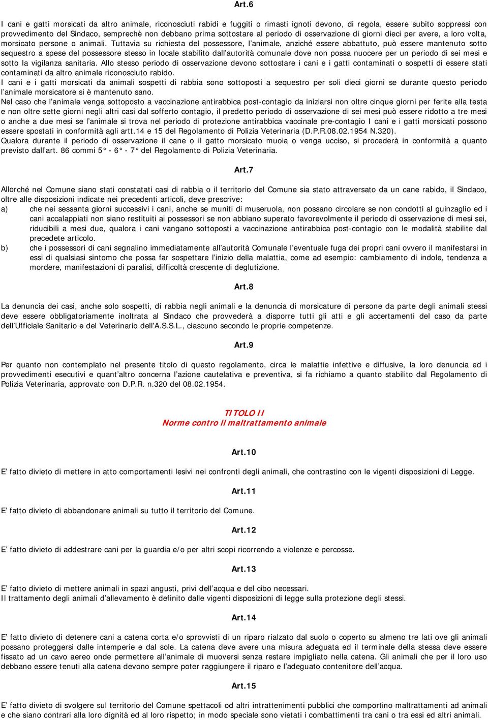 Tuttavia su richiesta del possessore, l animale, anziché essere abbattuto, può essere mantenuto sotto sequestro a spese del possessore stesso in locale stabilito dall autorità comunale dove non possa