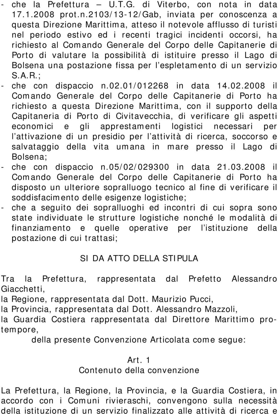 richiesto al Comando Generale del Corpo delle Capitanerie di Porto di valutare la possibilità di istituire presso il Lago di Bolsena una postazione fissa per l espletamento di un servizio S.A.R.