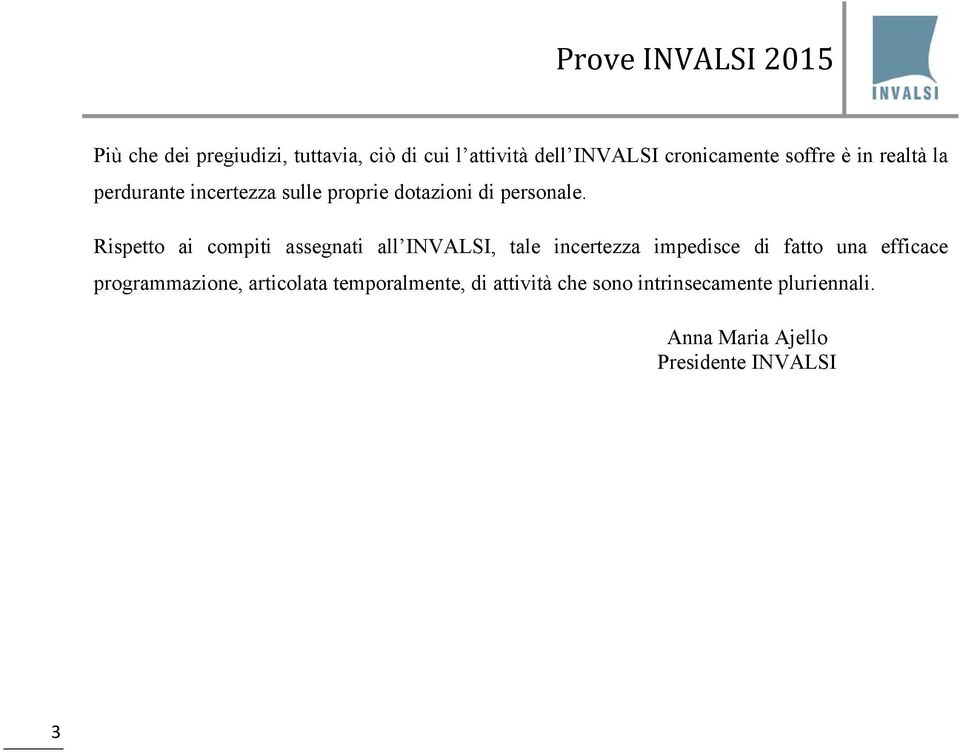 Rispetto ai compiti assegnati all INVALSI, tale incertezza impedisce di fatto una efficace