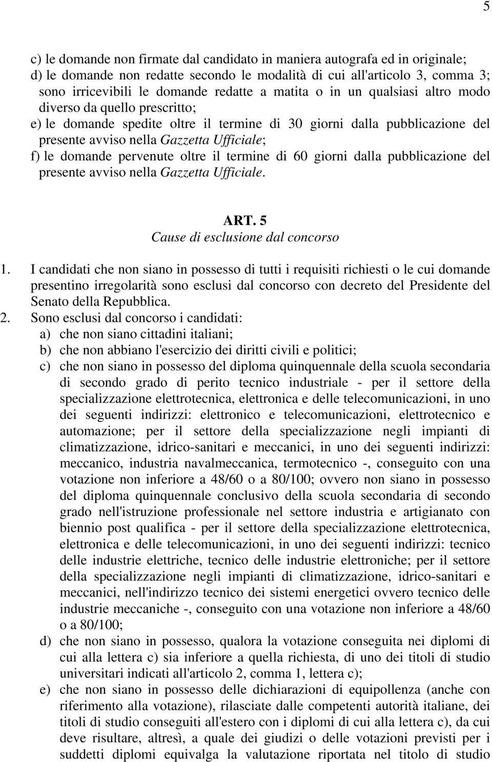 pervenute oltre il termine di 60 giorni dalla pubblicazione del presente avviso nella Gazzetta Ufficiale. ART. 5 Cause di esclusione dal concorso 1.