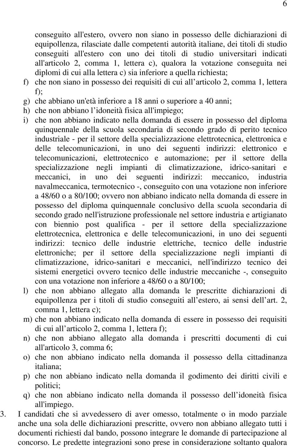 dei requisiti di cui all articolo 2, comma 1, lettera f); g) che abbiano un'età inferiore a 18 anni o superiore a 40 anni; h) che non abbiano l idoneità fisica all'impiego; i) che non abbiano