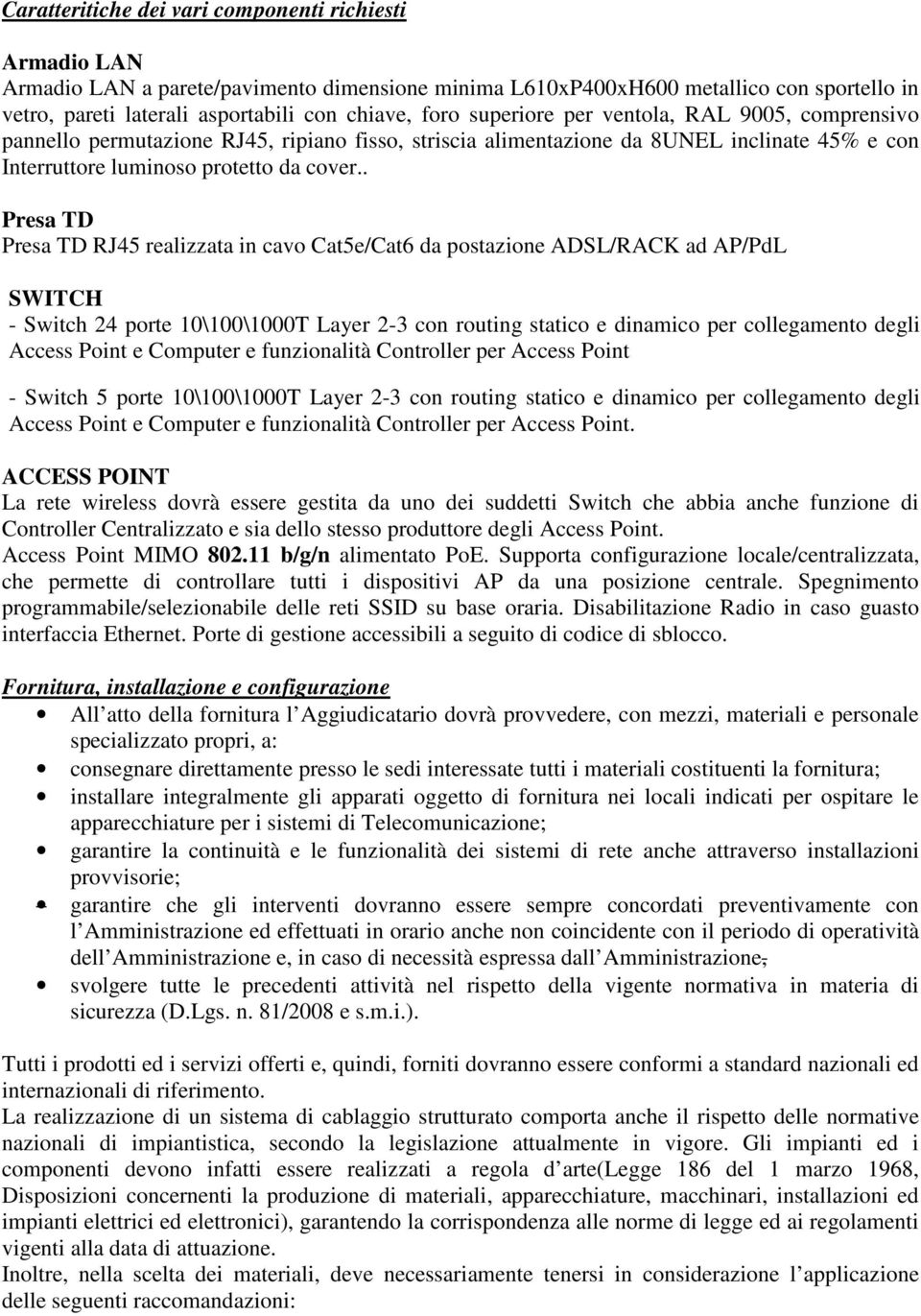 . Presa TD Presa TD RJ45 realizzata in cavo Cat5e/Cat6 da postazione ADSL/RACK ad AP/PdL SWITCH - Access Point e Computer e funzionalità Controller per Access Point - Switch 5 porte 10\100\1000T