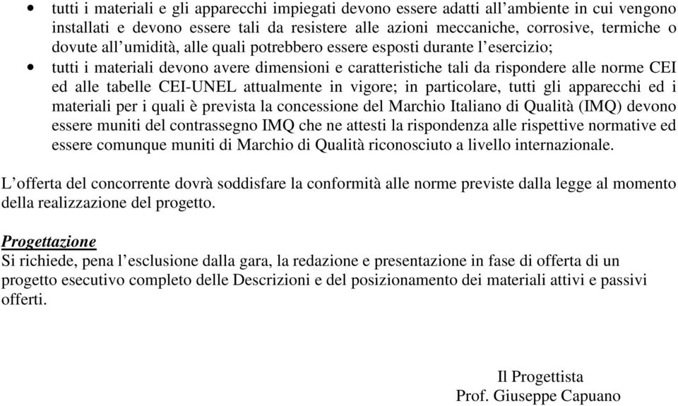 in vigore; in particolare, tutti gli apparecchi ed i materiali per i quali è prevista la concessione del Marchio Italiano di Qualità (IMQ) devono essere muniti del contrassegno IMQ che ne attesti la