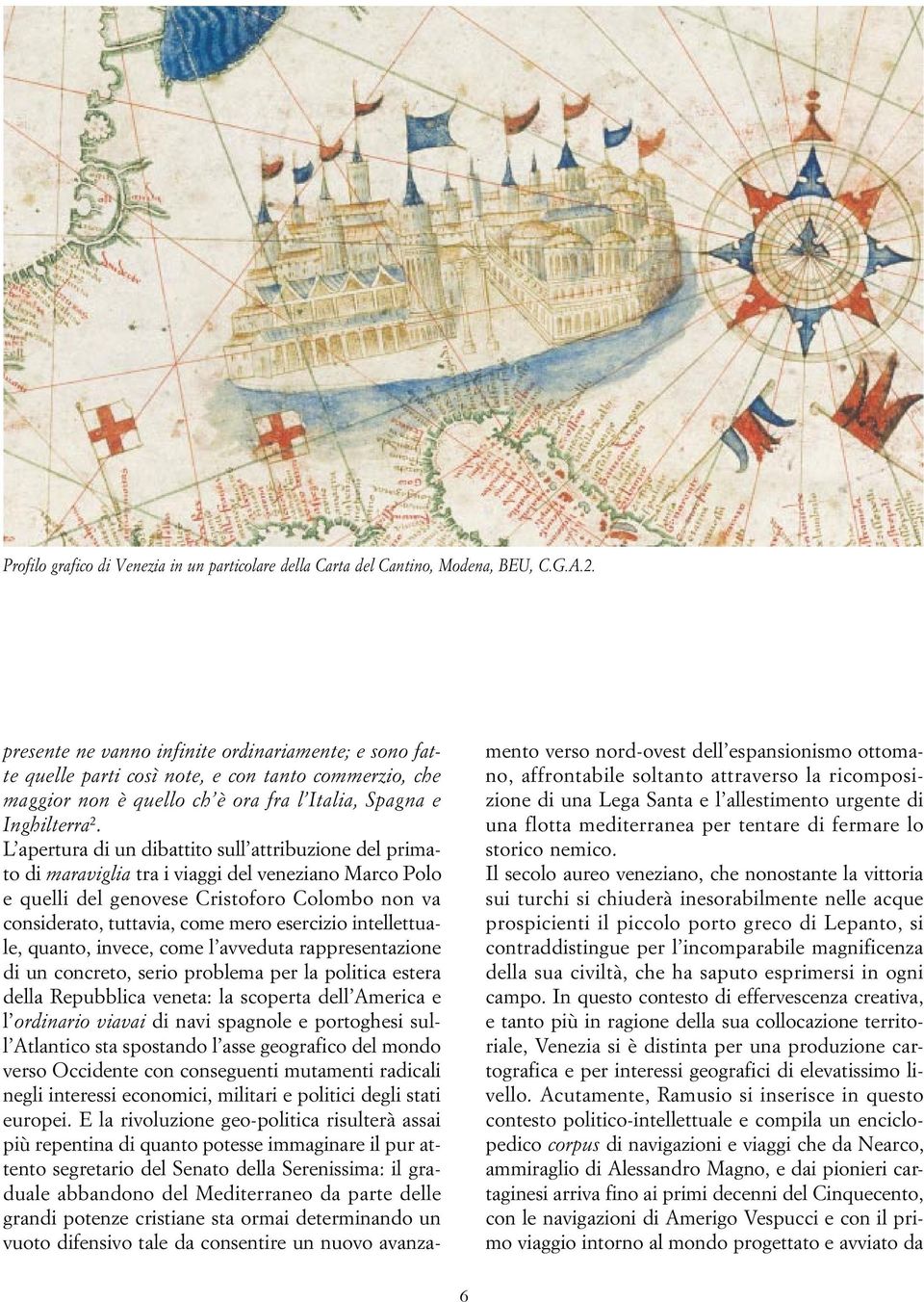 L apertura di un dibattito sull attribuzione del primato di maraviglia tra i viaggi del veneziano Marco Polo e quelli del genovese Cristoforo Colombo non va considerato, tuttavia, come mero esercizio