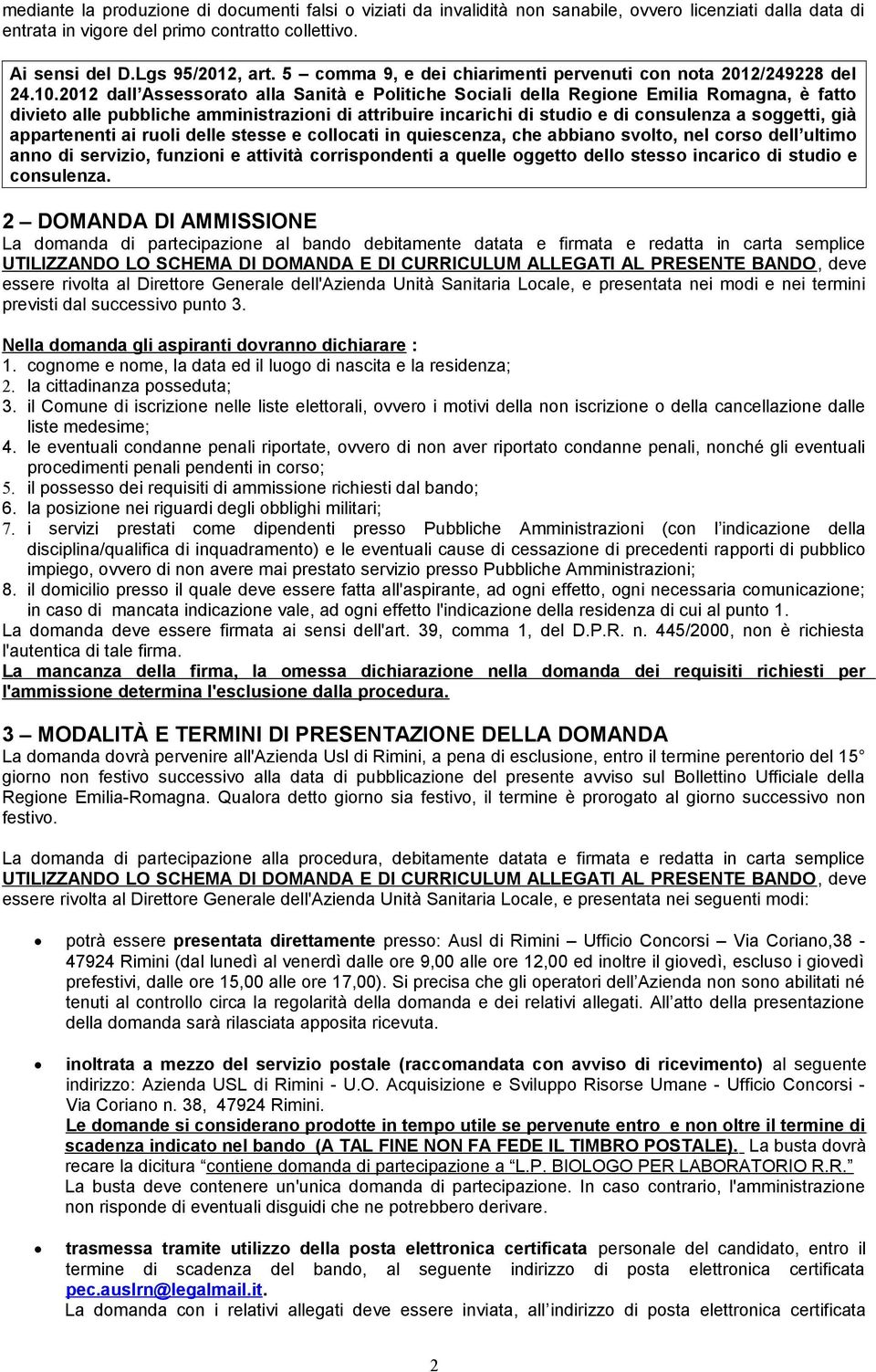 2012 dall Assessorato alla Sanità e Politiche Sociali della Regione Emilia Romagna, è fatto divieto alle pubbliche amministrazioni di attribuire incarichi di studio e di consulenza a soggetti, già