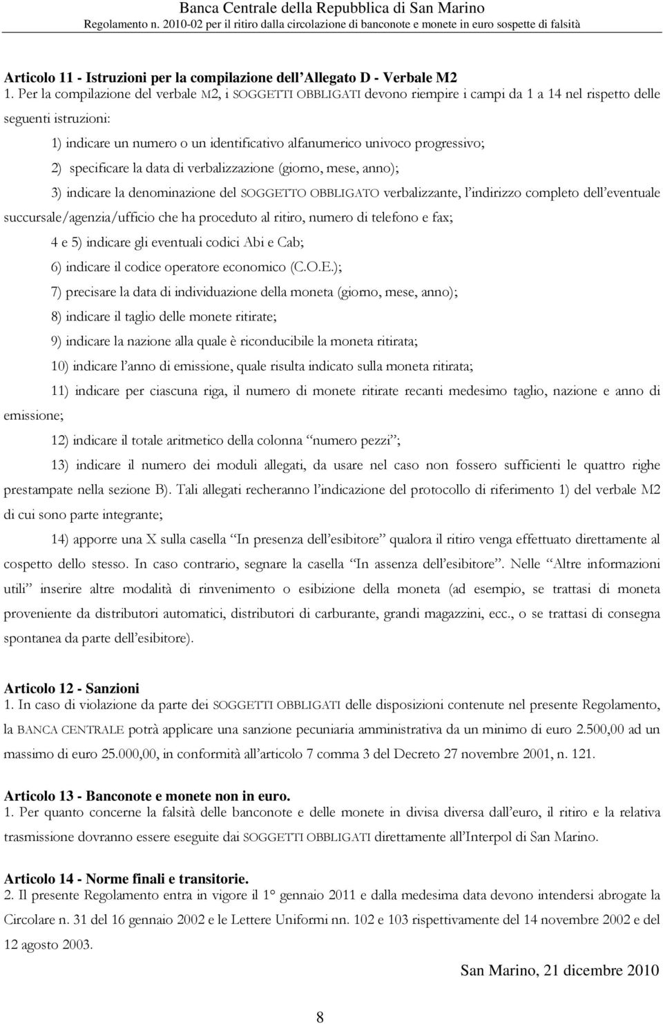 progressivo; 2) specificare la data di verbalizzazione (giorno, mese, anno); 3) indicare la denominazione del SOGGETTO OBBLIGATO verbalizzante, l indirizzo completo dell eventuale