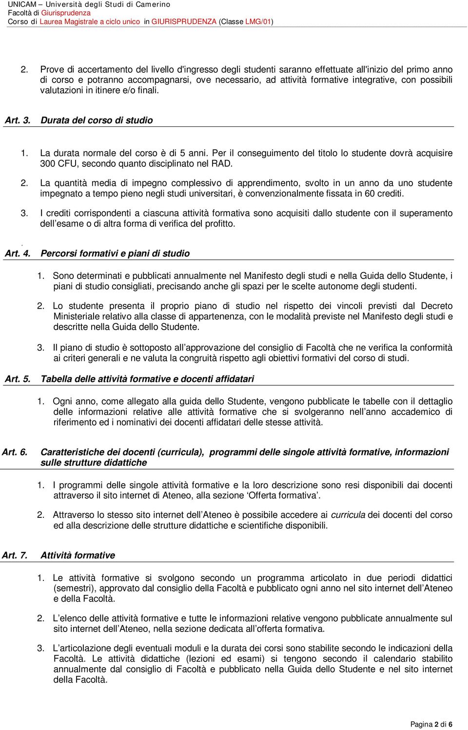 Per il conseguimento del titolo lo studente dovrà acquisire 300 CFU, secondo quanto disciplinato nel RAD. 2.