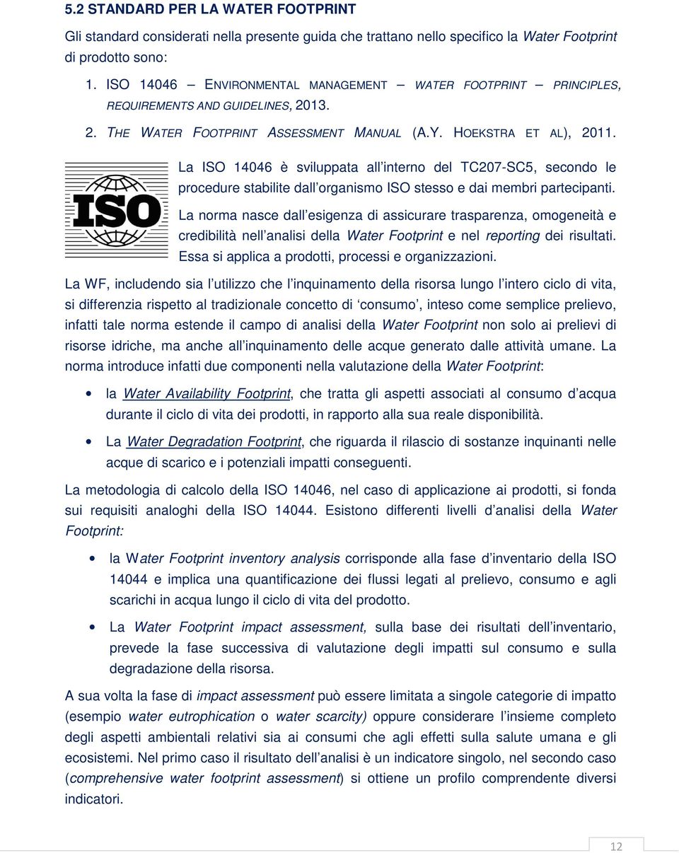 La ISO 14046 è sviluppata all interno del TC207-SC5, secondo le procedure stabilite dall organismo ISO stesso e dai membri partecipanti.