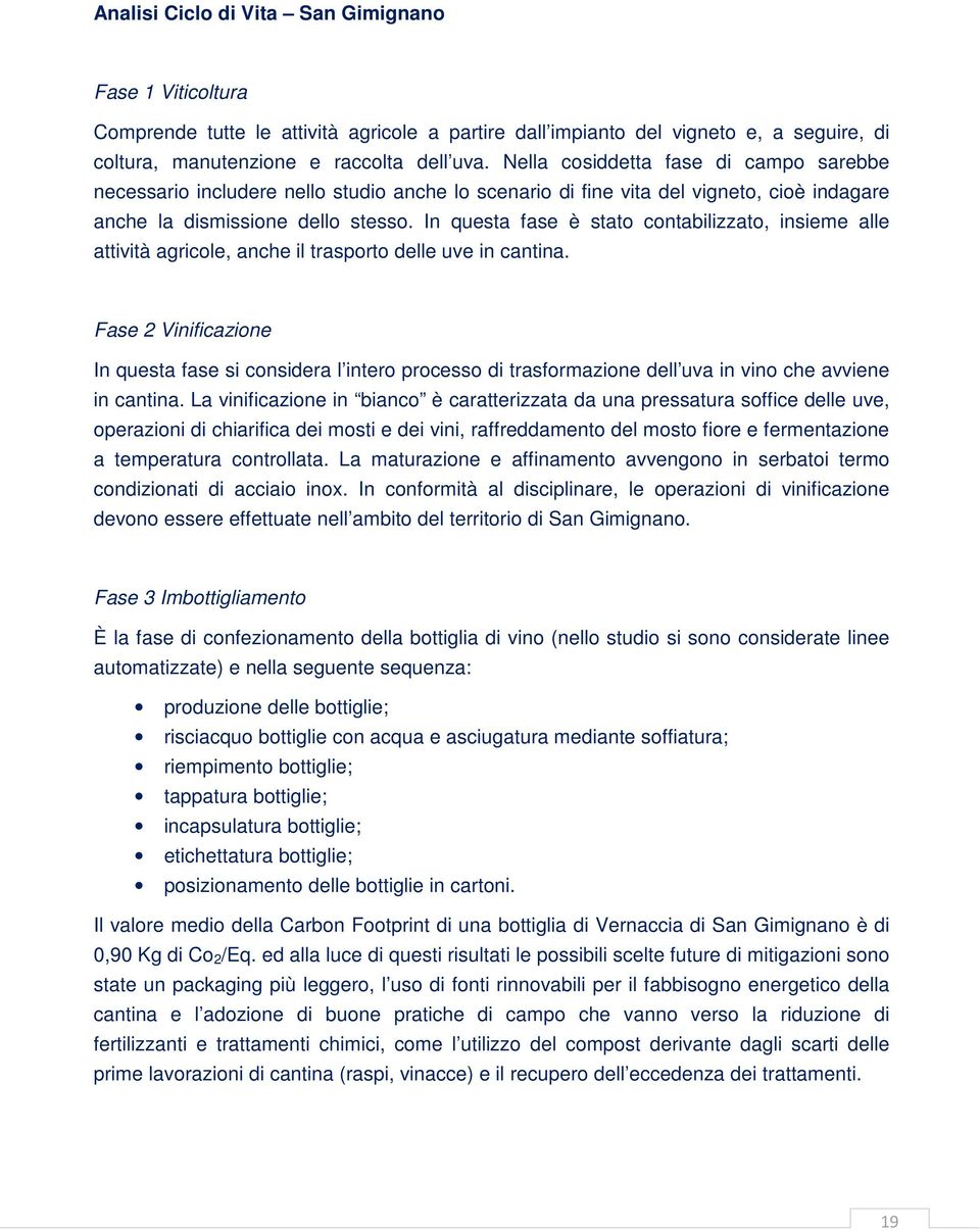 In questa fase è stato contabilizzato, insieme alle attività agricole, anche il trasporto delle uve in cantina.