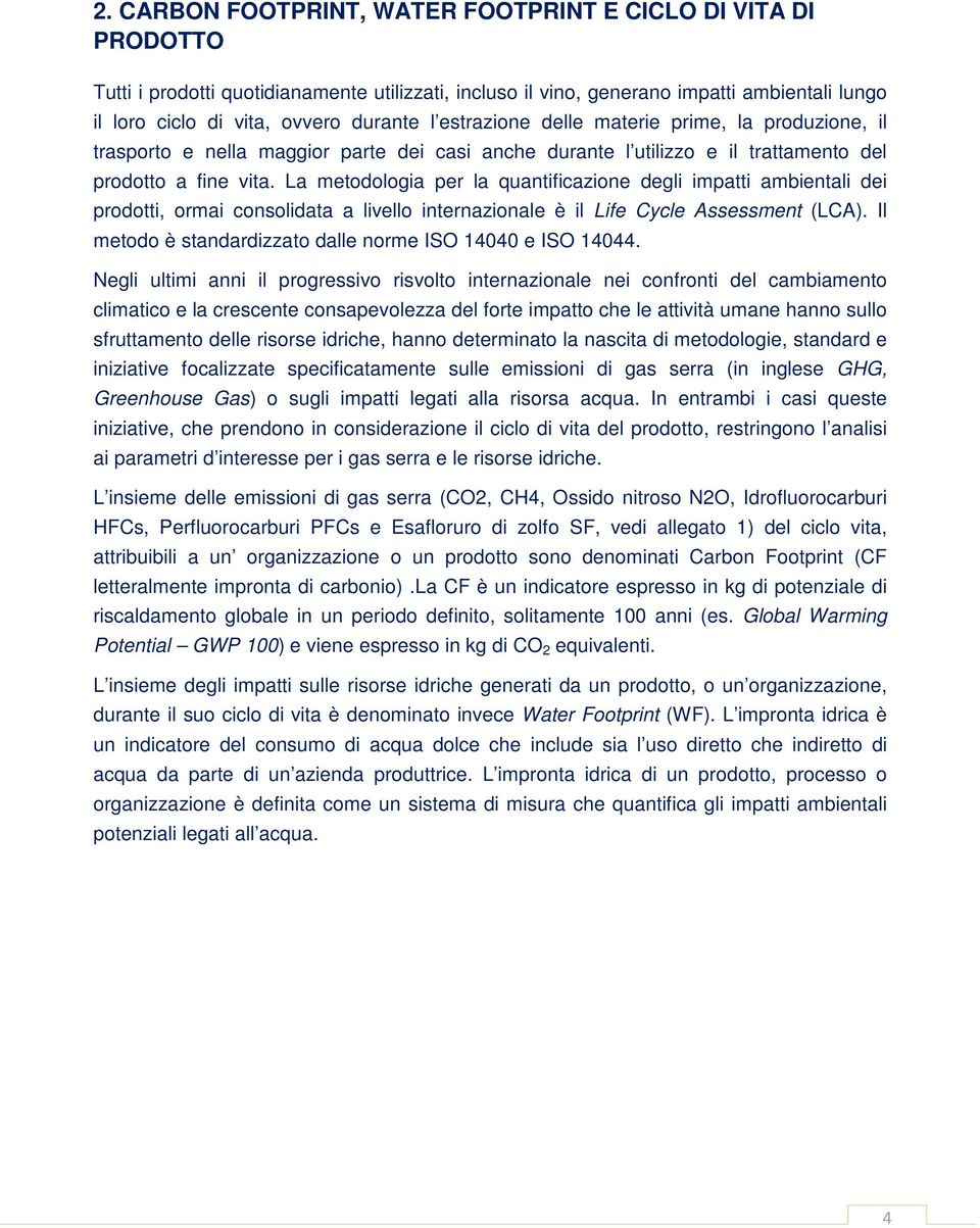 La metodologia per la quantificazione degli impatti ambientali dei prodotti, ormai consolidata a livello internazionale è il Life Cycle Assessment (LCA).