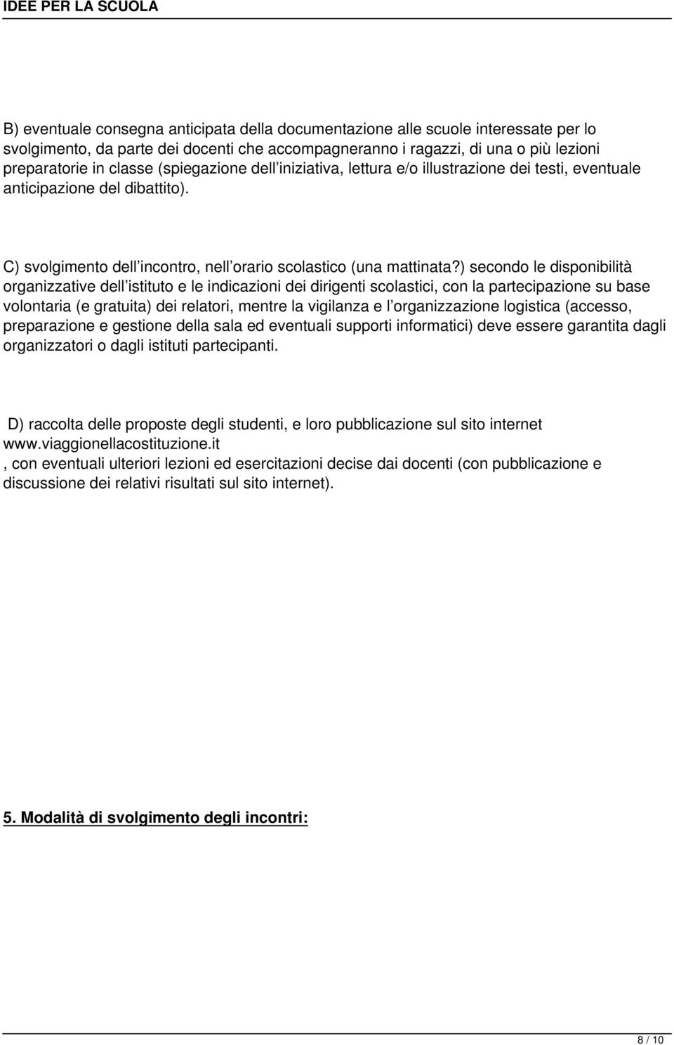 ) secondo le disponibilità organizzative dell istituto e le indicazioni dei dirigenti scolastici, con la partecipazione su base volontaria (e gratuita) dei relatori, mentre la vigilanza e l