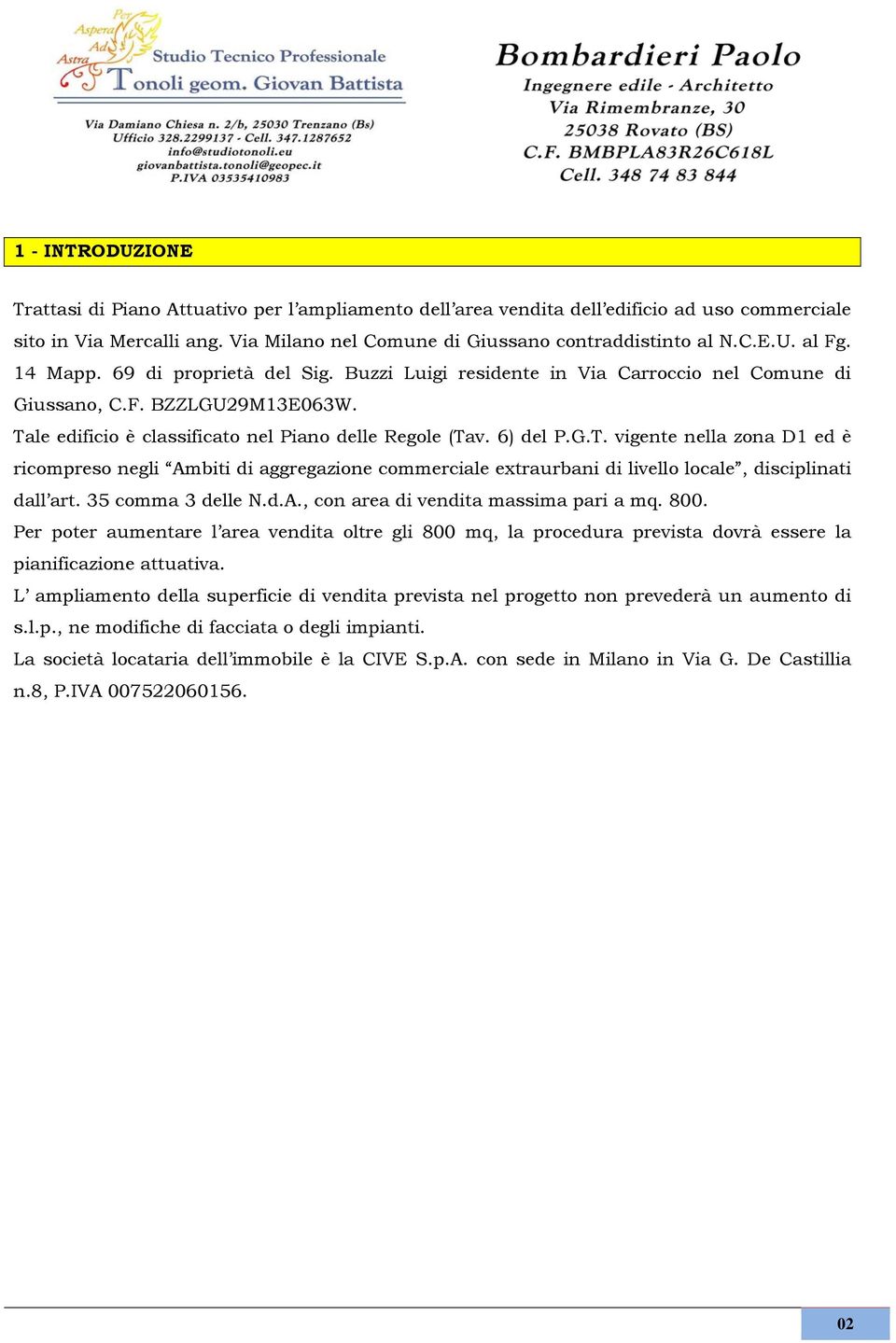 le edificio è classificato nel Piano delle Regole (Tav. 6) del P.G.T. vigente nella zona D1 ed è ricompreso negli Ambiti di aggregazione commerciale extraurbani di livello locale, disciplinati dall art.