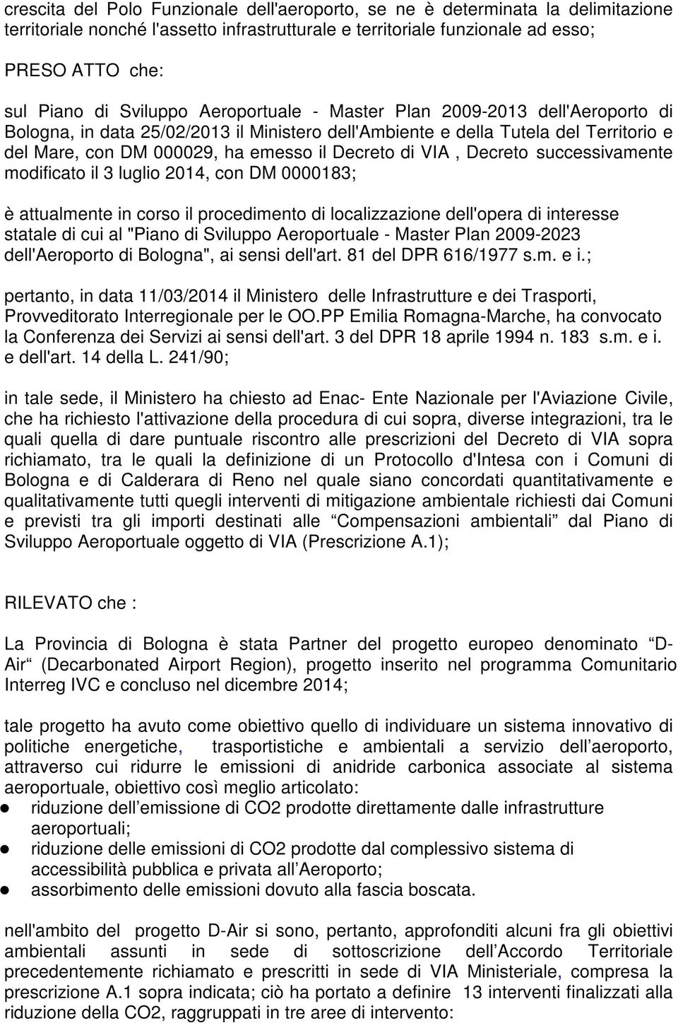 VIA, Decreto successivamente modificato il 3 luglio 2014, con DM 0000183; è attualmente in corso il procedimento di localizzazione dell'opera di interesse statale di cui al "Piano di Sviluppo