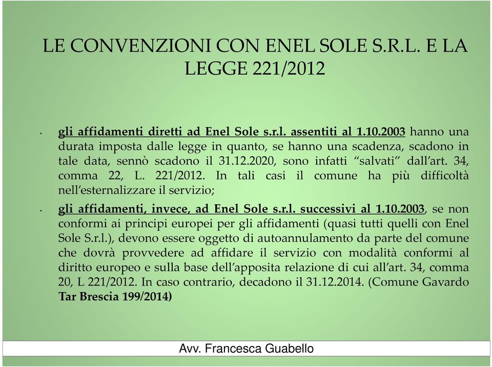 In tali casi il comune ha più difficoltà nell esternalizzare il servizio; gli affidamenti, invece, ad Enel Sole s.r.l. successivi al 1.10.