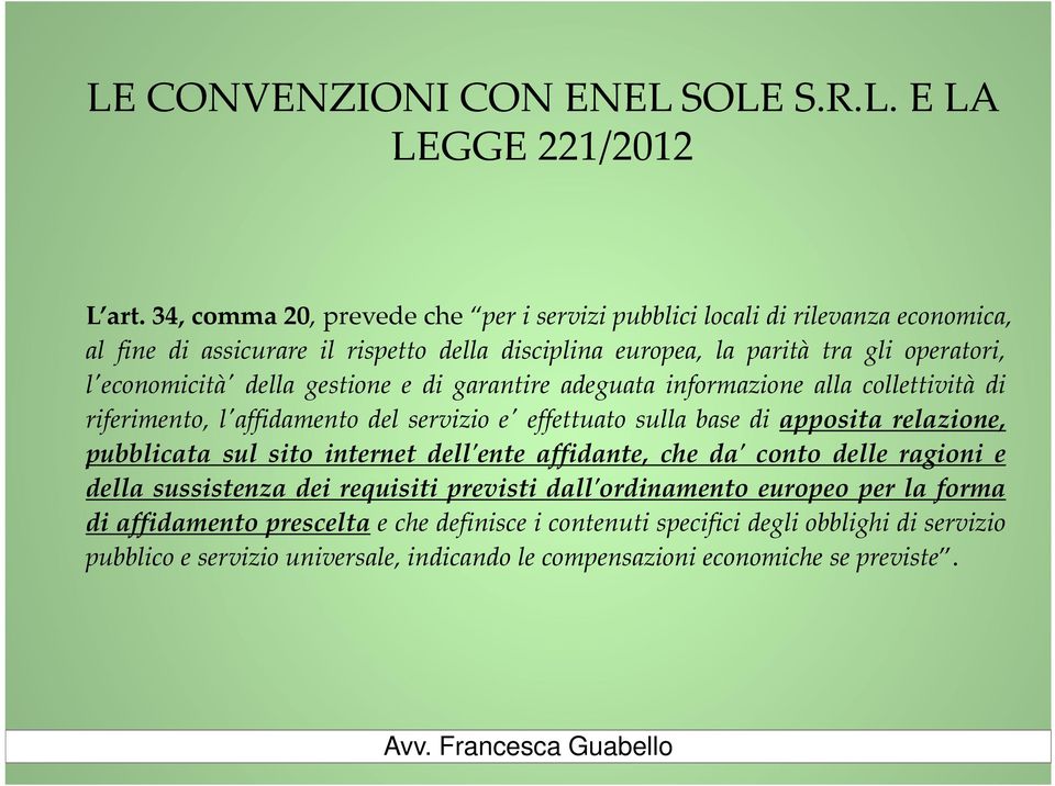 della gestione e di garantire adeguata informazione alla collettività di riferimento, lʹaffidamento del servizio eʹ effettuato sulla base di apposita relazione, pubblicata sul sito